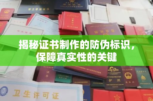渑池揭秘证书制作的防伪标识，保障真实性的关键