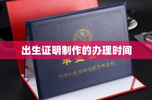 渑池出生证明制作的办理时间
