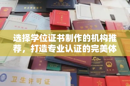 渑池选择学位证书制作的机构推荐，打造专业认证的完美体验