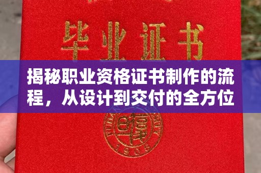 渑池揭秘职业资格证书制作的流程，从设计到交付的全方位解析