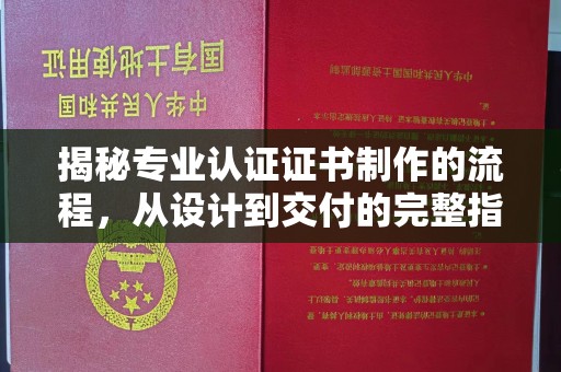 渑池揭秘专业认证证书制作的流程，从设计到交付的完整指南